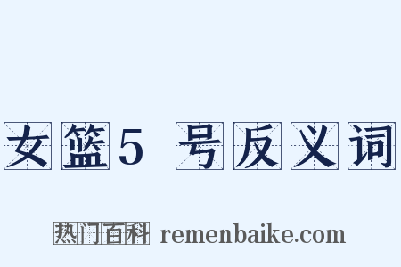 女篮5号反义词是什么意思的图片